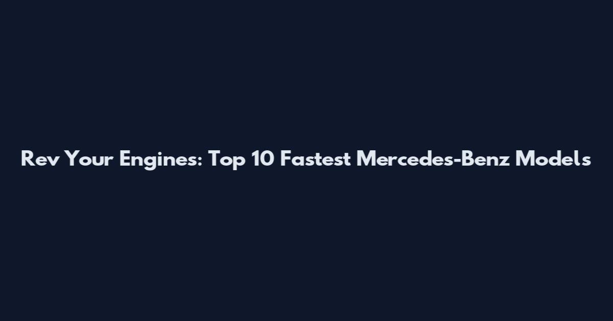 Rev Your Engines: Top 10 Fastest Mercedes-Benz Models