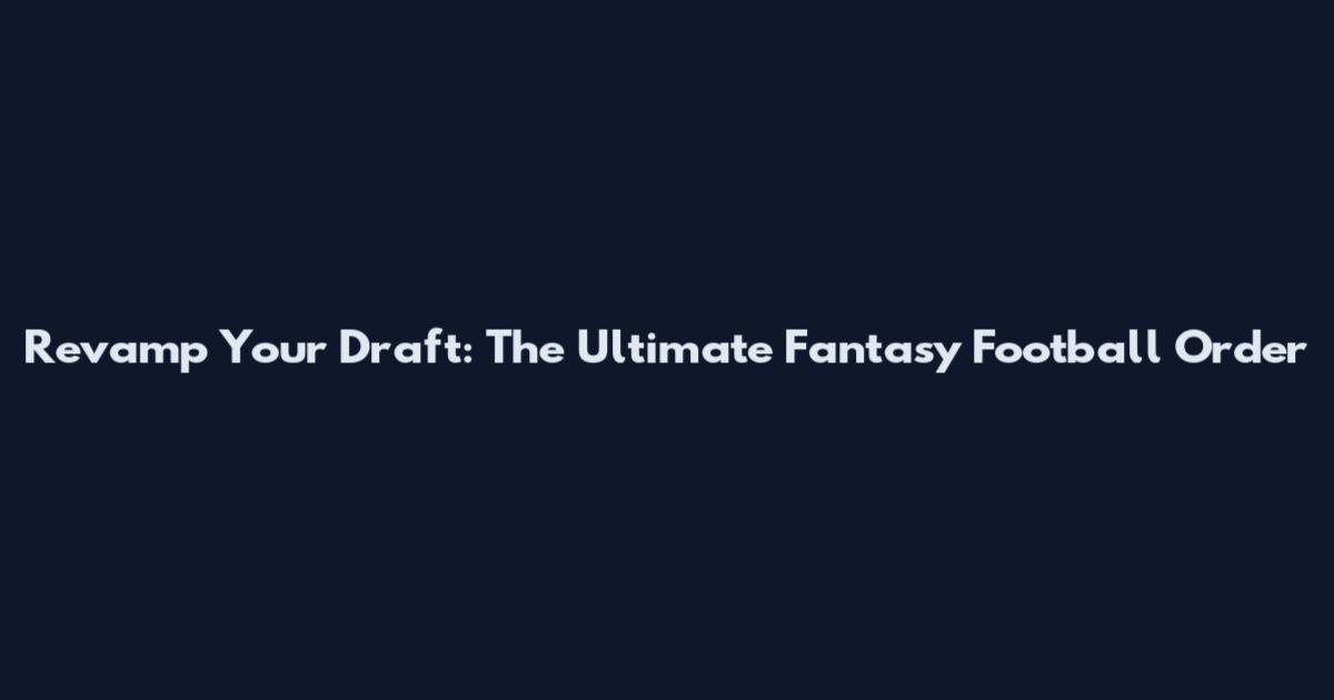 Revamp Your Draft: The Ultimate Fantasy Football Order