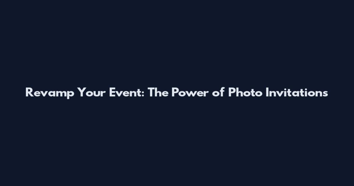 Revamp Your Event: The Power of Photo Invitations