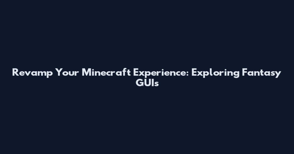 Revamp Your Minecraft Experience: Exploring Fantasy GUIs