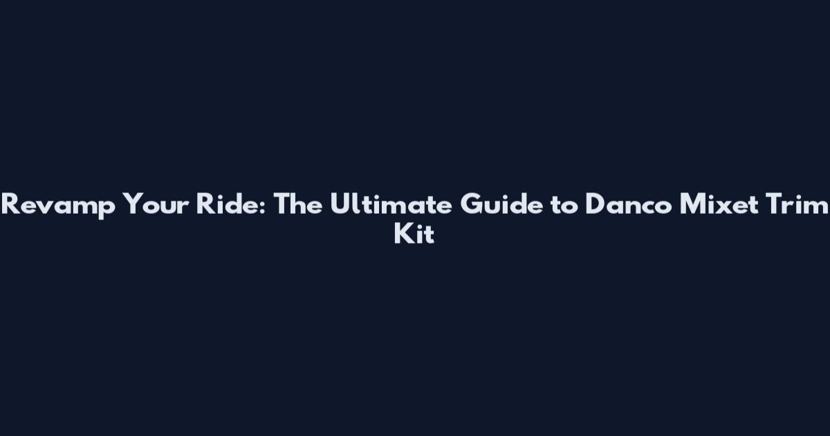 Revamp Your Ride: The Ultimate Guide to Danco Mixet Trim Kit