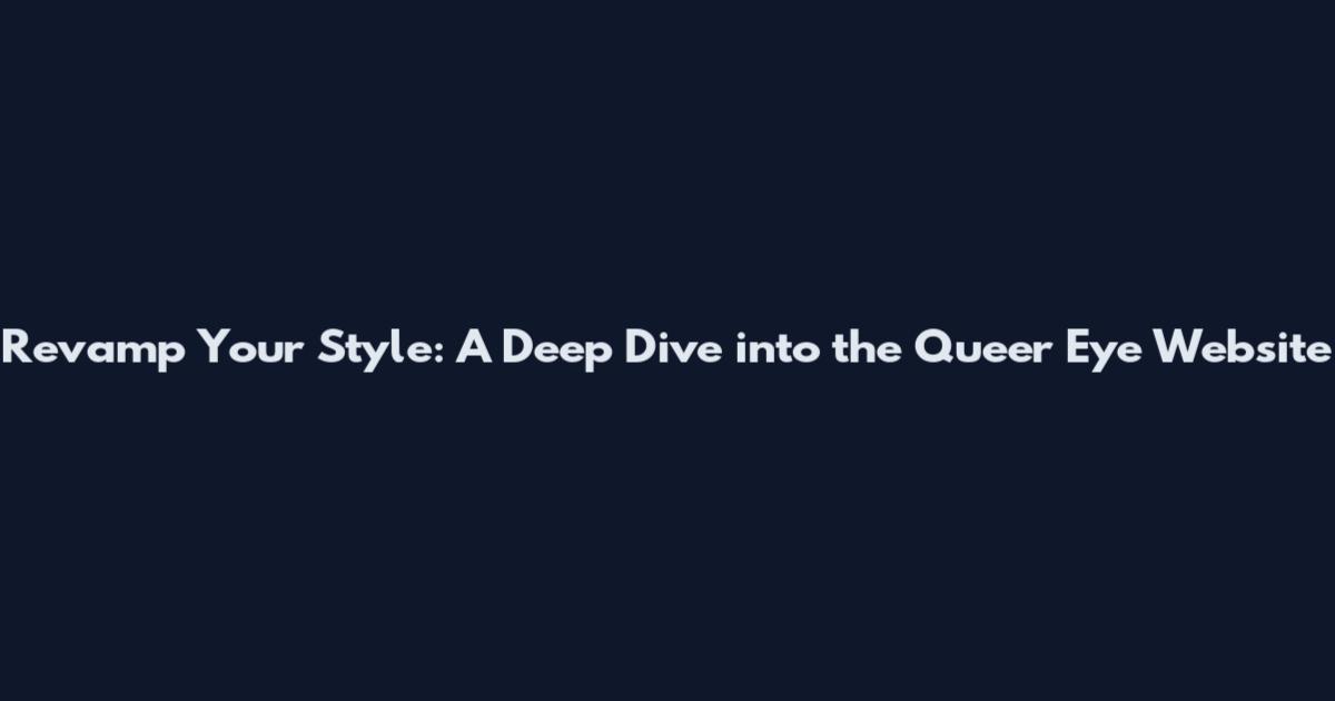 Revamp Your Style: A Deep Dive into the Queer Eye Website
