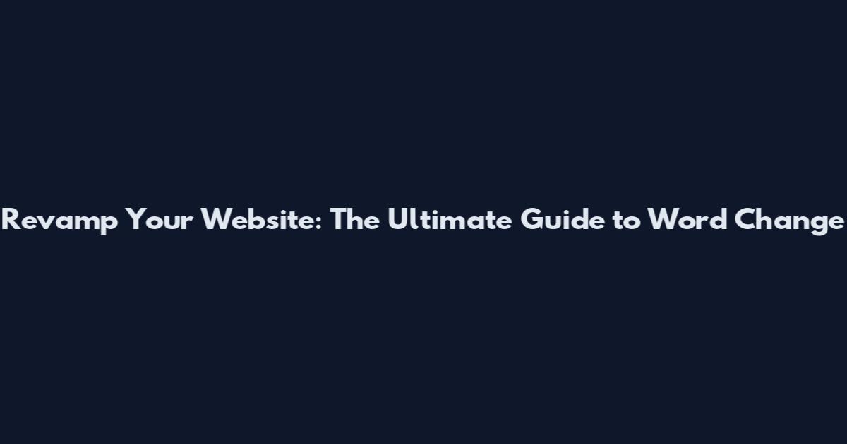 Revamp Your Website: The Ultimate Guide to Word Change