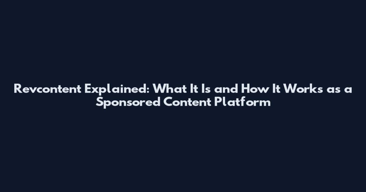 Revcontent Explained: What It Is and How It Works as a Sponsored Content Platform