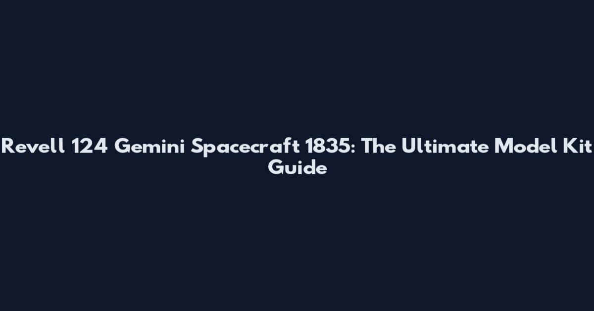 Revell 124 Gemini Spacecraft 1835: The Ultimate Model Kit Guide