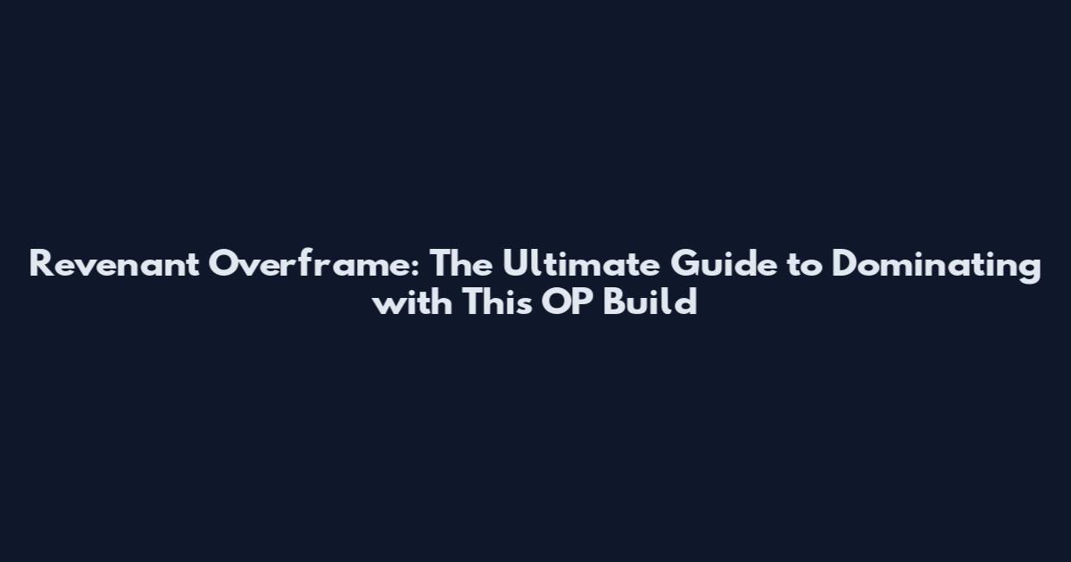 Revenant Overframe: The Ultimate Guide to Dominating with This OP Build