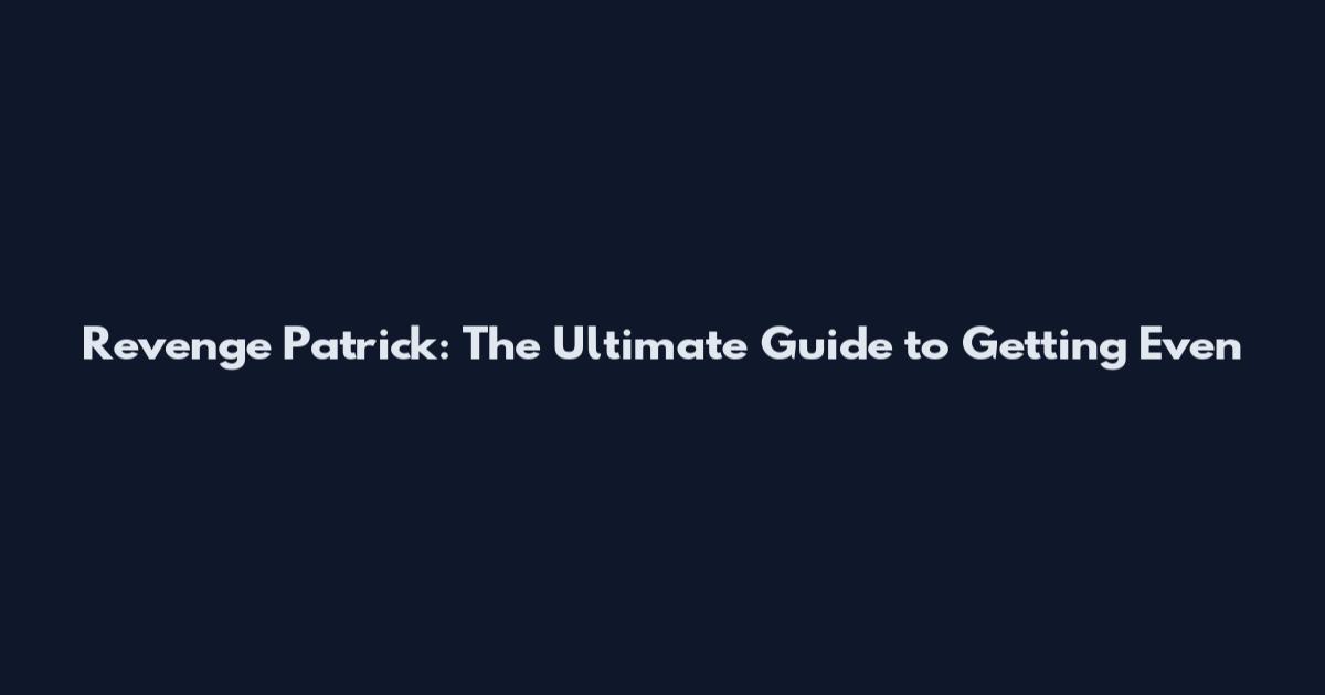 Revenge Patrick: The Ultimate Guide to Getting Even