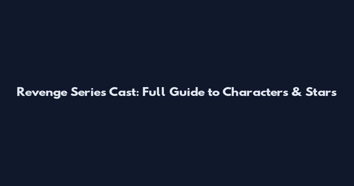 Revenge Series Cast: Full Guide to Characters & Stars