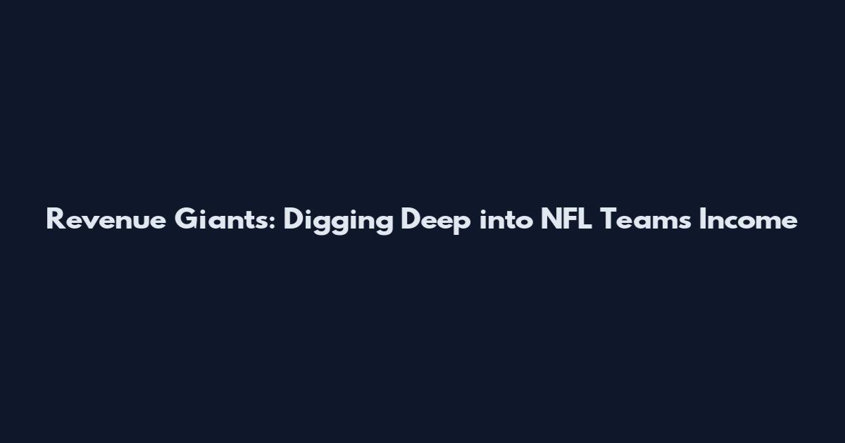 Revenue Giants: Digging Deep into NFL Teams' Income