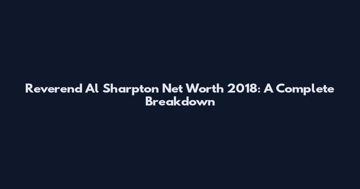 Reverend Al Sharpton Net Worth 2018: A Complete Breakdown