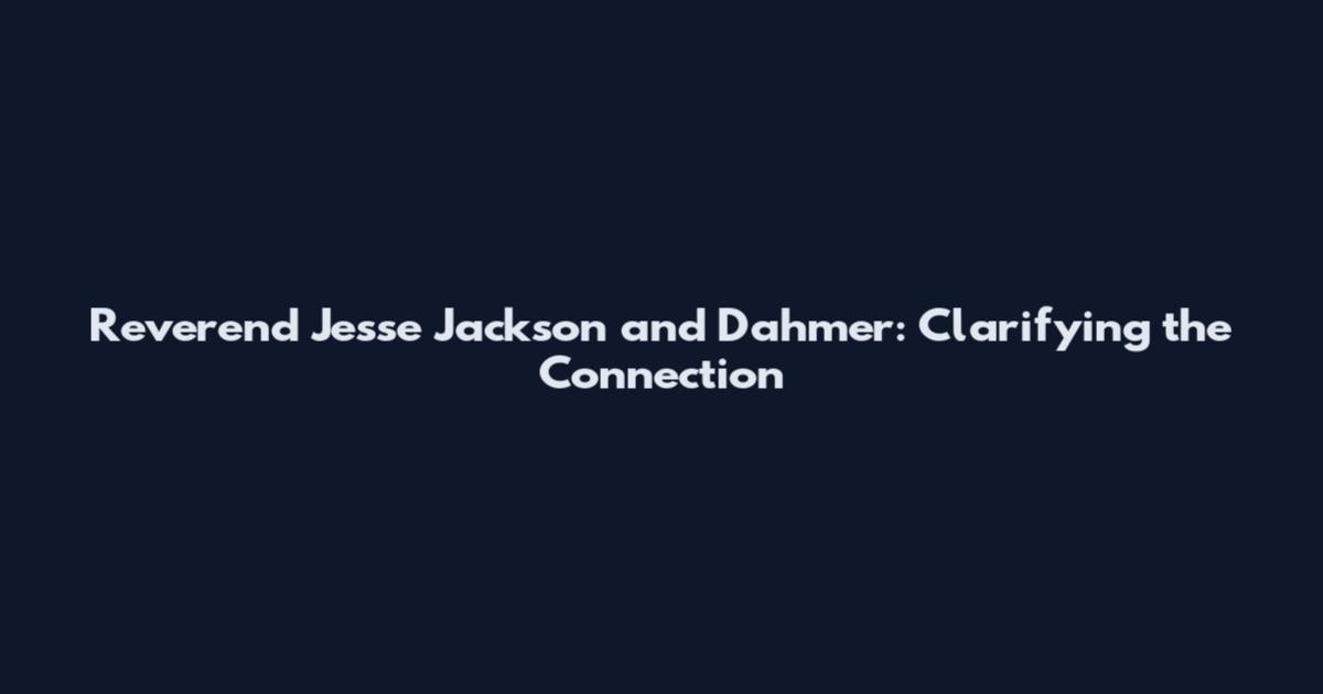 Reverend Jesse Jackson and Dahmer: Clarifying the Connection