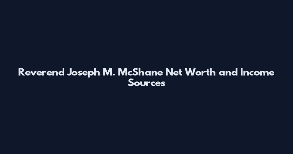 Reverend Joseph M. McShane Net Worth and Income Sources