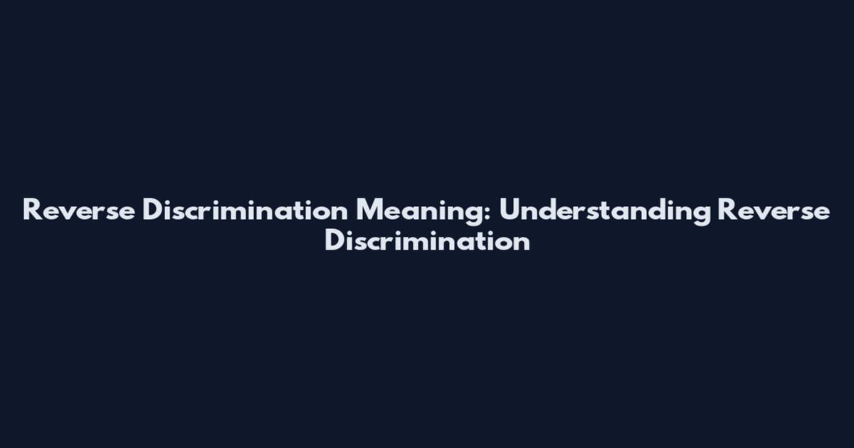 Reverse Discrimination Meaning: Understanding Reverse Discrimination