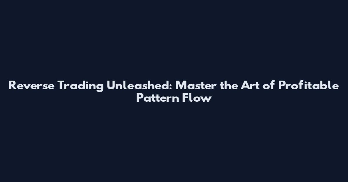 Reverse Trading Unleashed: Master the Art of Profitable Pattern Flow