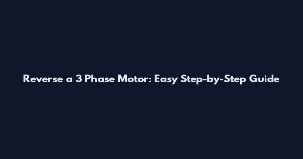 Reverse a 3 Phase Motor: Easy Step-by-Step Guide