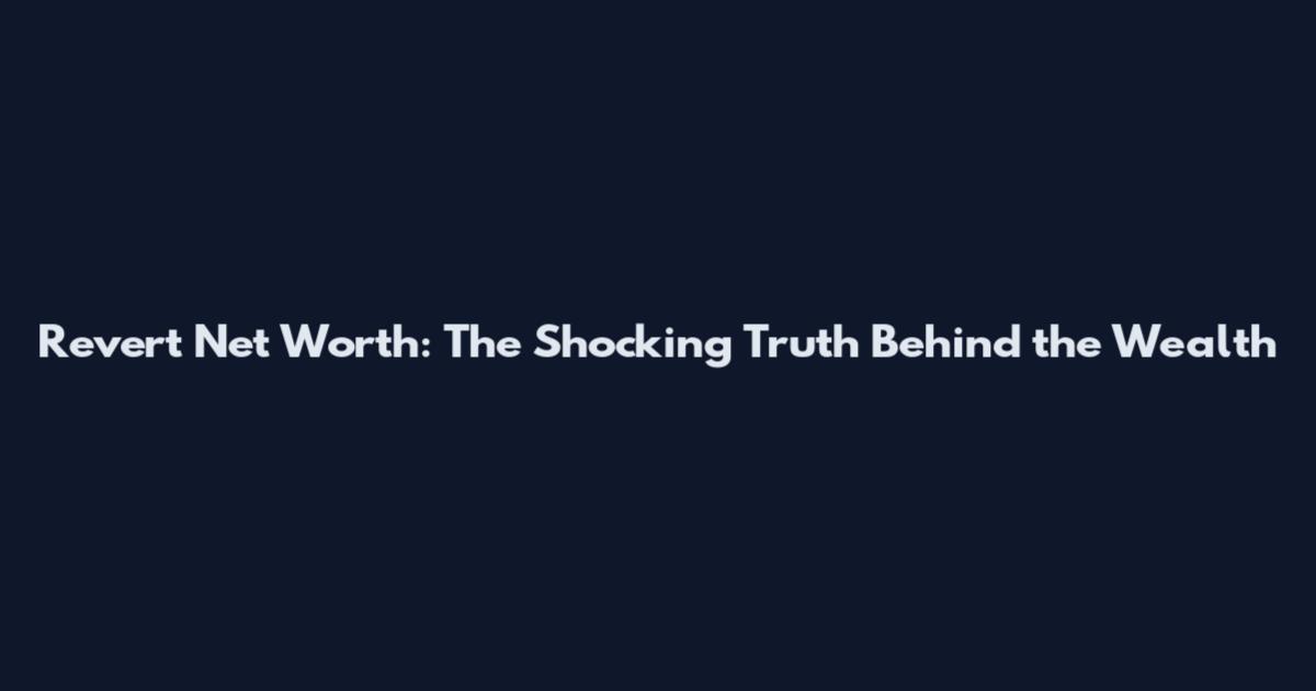 Revert Net Worth: The Shocking Truth Behind the Wealth