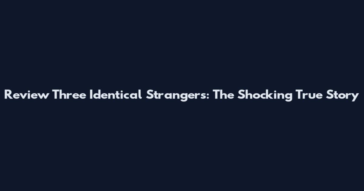 Review Three Identical Strangers: The Shocking True Story