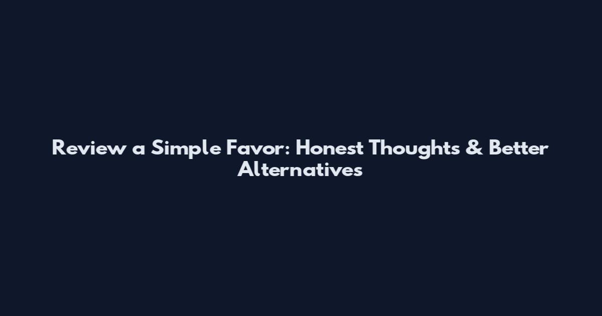 Review a Simple Favor: Honest Thoughts & Better Alternatives