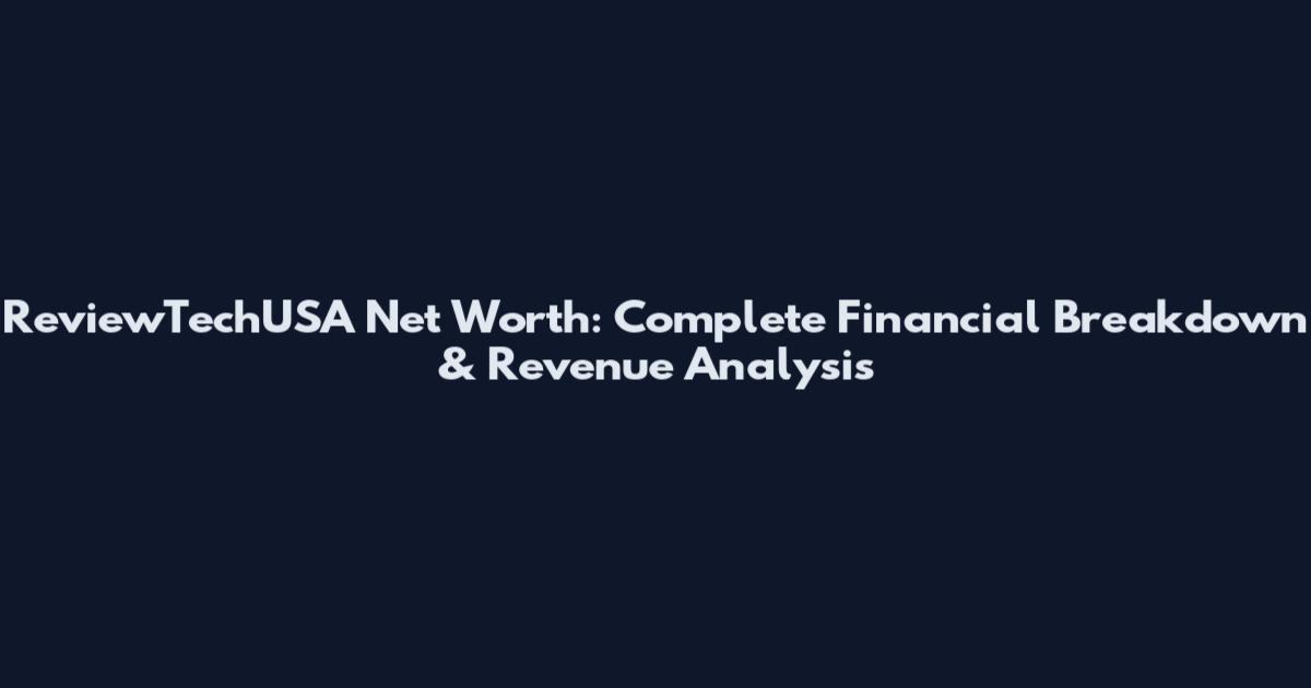 ReviewTechUSA Net Worth: Complete Financial Breakdown & Revenue Analysis