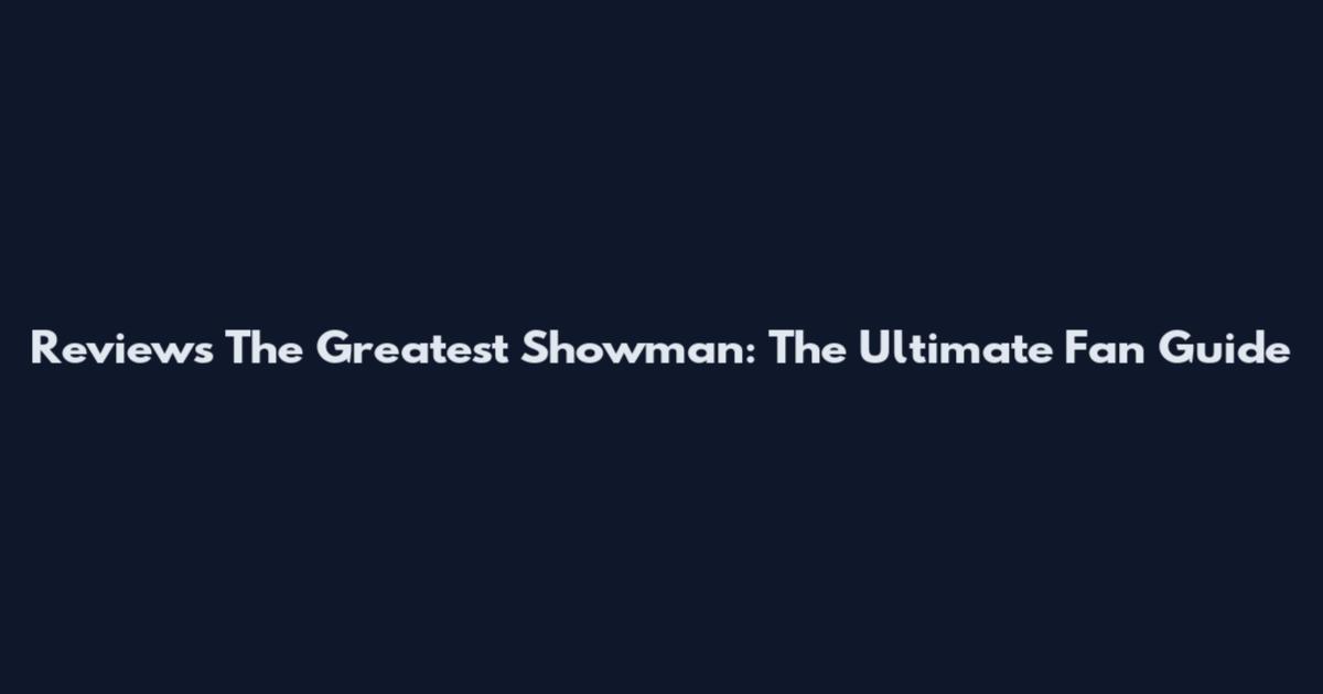 Reviews The Greatest Showman: The Ultimate Fan Guide