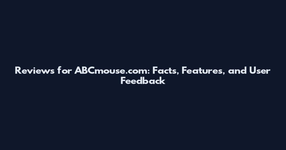 Reviews for ABCmouse.com: Facts, Features, and User Feedback