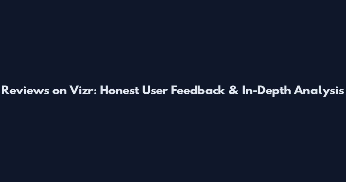 Reviews on Vizr: Honest User Feedback & In-Depth Analysis
