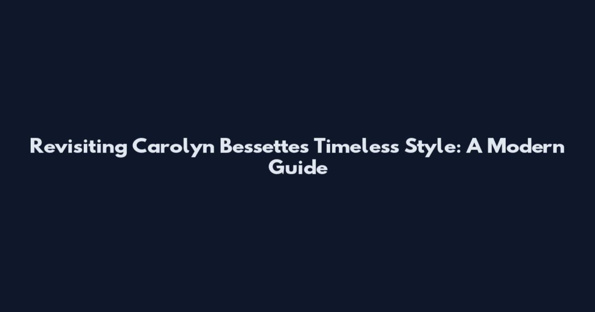 Revisiting Carolyn Bessette's Timeless Style: A Modern Guide