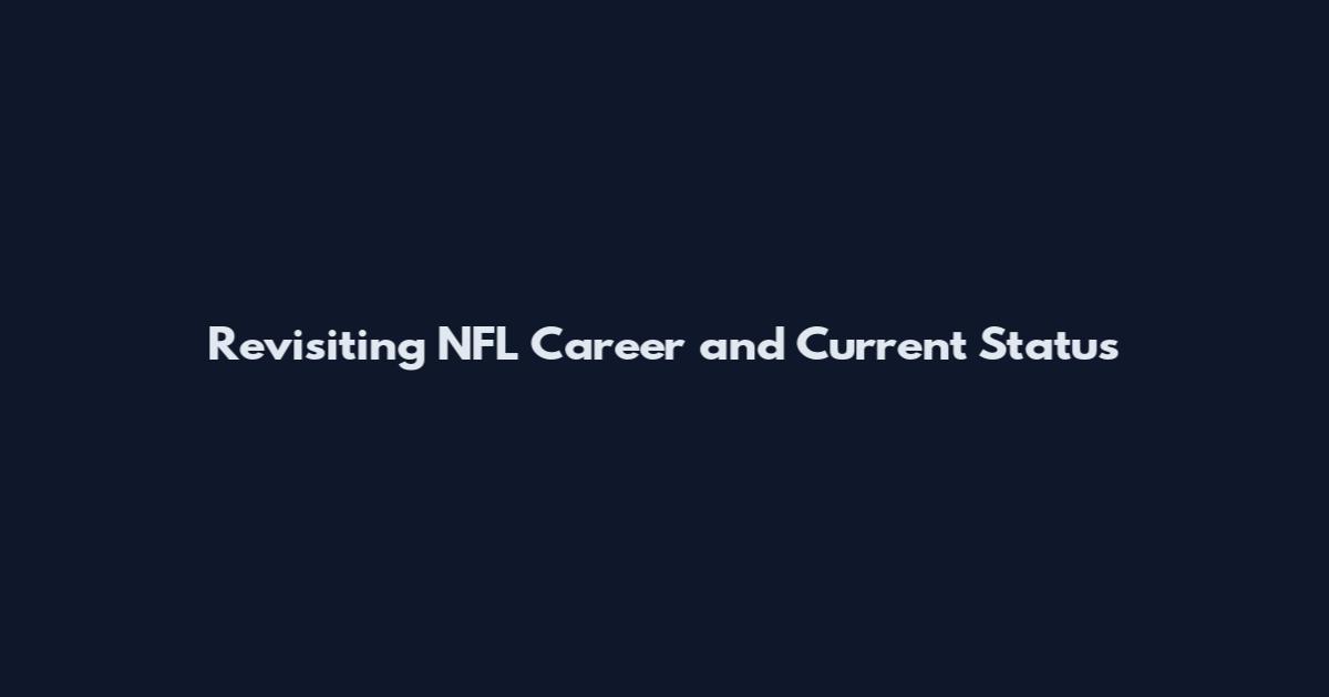 Revisiting NFL Career and Current Status