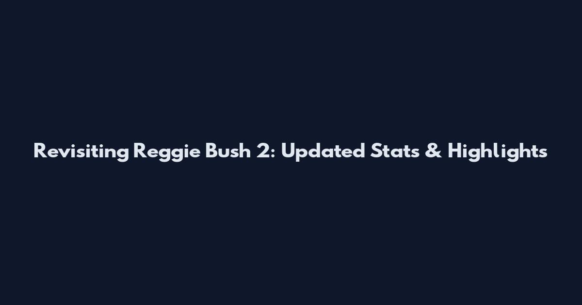 Revisiting Reggie Bush 2: Updated Stats & Highlights