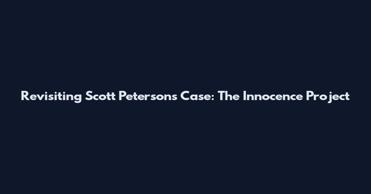 Revisiting Scott Peterson's Case: The Innocence Project