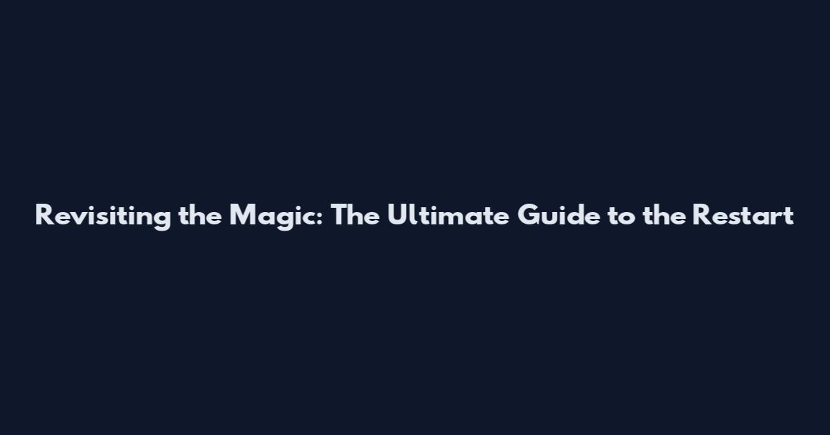 Revisiting the Magic: The Ultimate Guide to the Restart