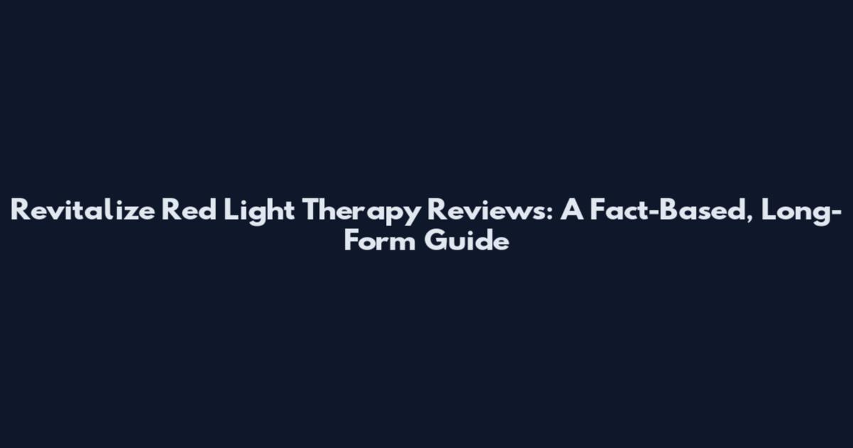 Revitalize Red Light Therapy Reviews: A Fact-Based, Long-Form Guide