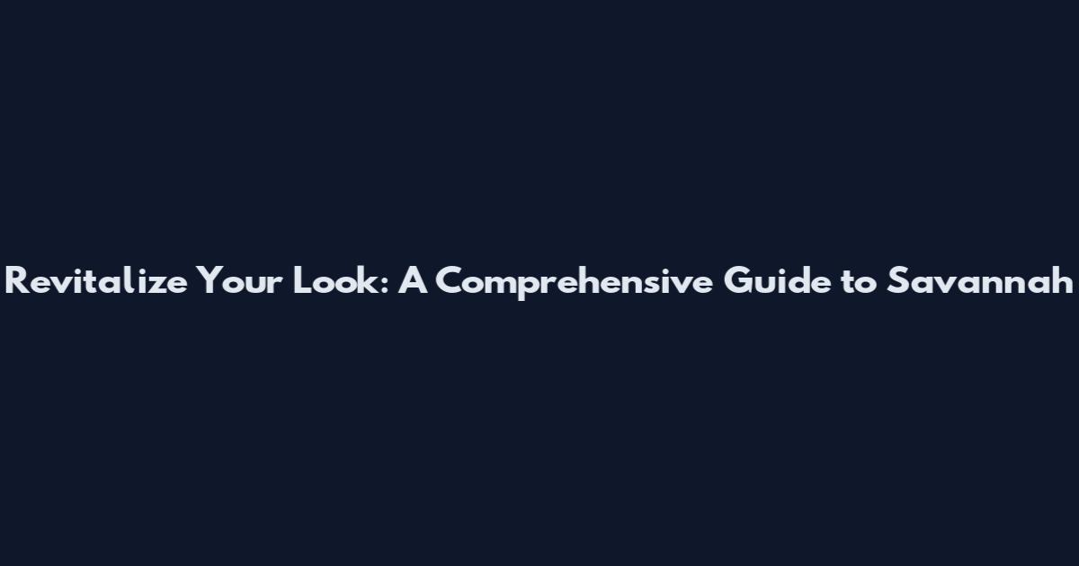 Revitalize Your Look: A Comprehensive Guide to Savannah