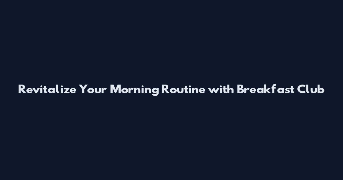 Revitalize Your Morning Routine with Breakfast Club