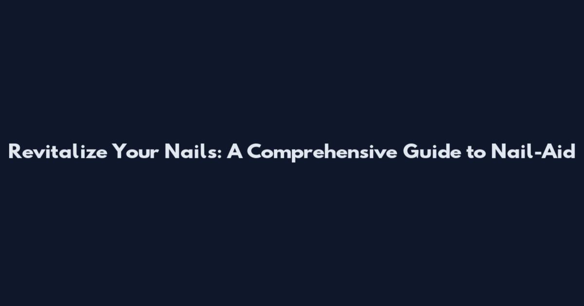 Revitalize Your Nails: A Comprehensive Guide to Nail-Aid