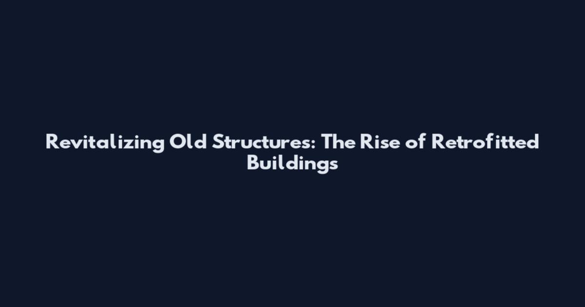 Revitalizing Old Structures: The Rise of Retrofitted Buildings