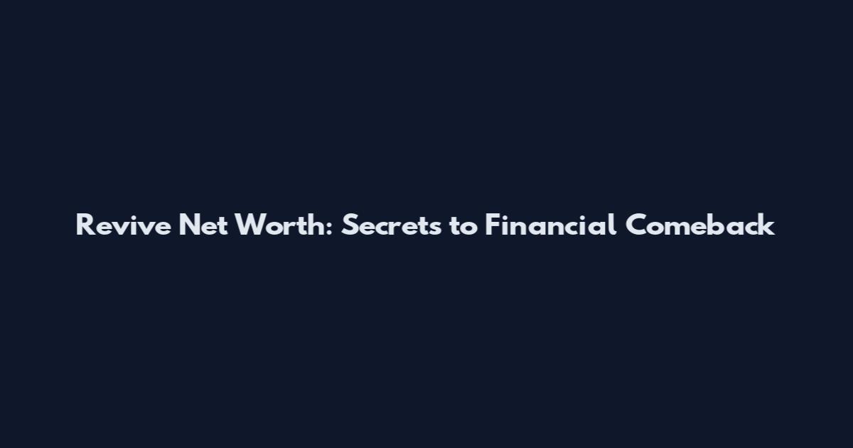 Revive Net Worth: Secrets to Financial Comeback