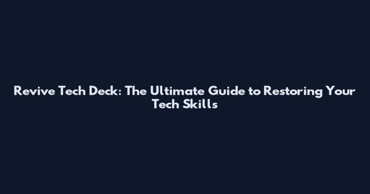 Revive Tech Deck: The Ultimate Guide to Restoring Your Tech Skills