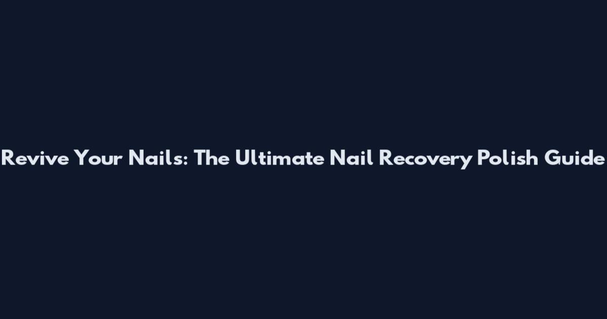 Revive Your Nails: The Ultimate Nail Recovery Polish Guide