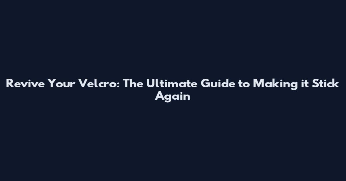 Revive Your Velcro: The Ultimate Guide to Making it Stick Again