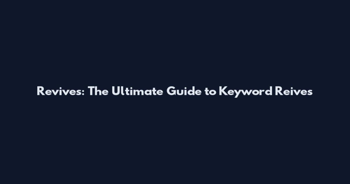 Revives: The Ultimate Guide to Keyword Reives