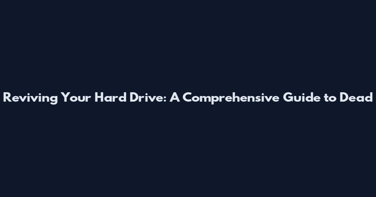 Reviving Your Hard Drive: A Comprehensive Guide to Dead
