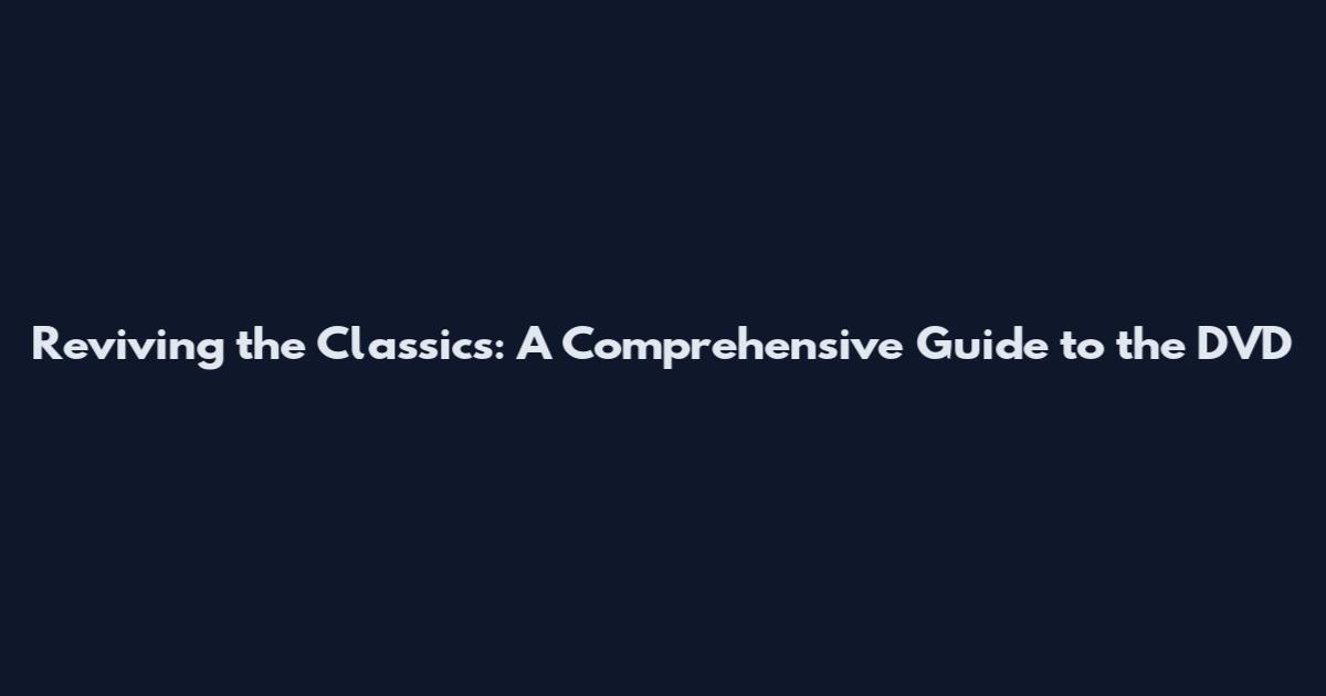 Reviving the Classics: A Comprehensive Guide to the DVD