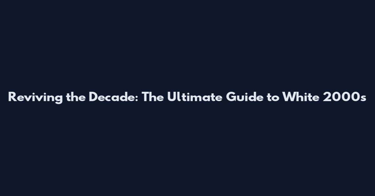 Reviving the Decade: The Ultimate Guide to White 2000s