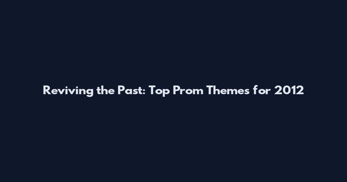 Reviving the Past: Top Prom Themes for 2012