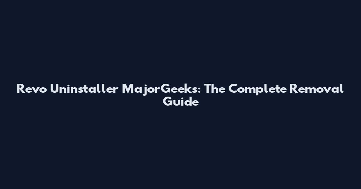 Revo Uninstaller MajorGeeks: The Complete Removal Guide