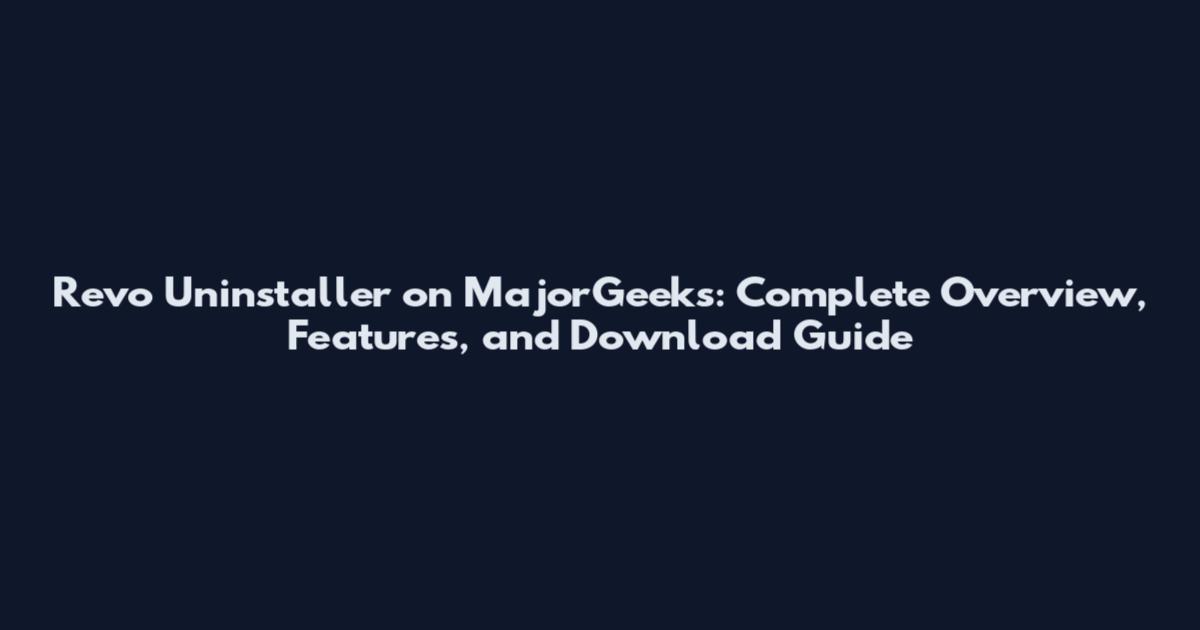 Revo Uninstaller on MajorGeeks: Complete Overview, Features, and Download Guide