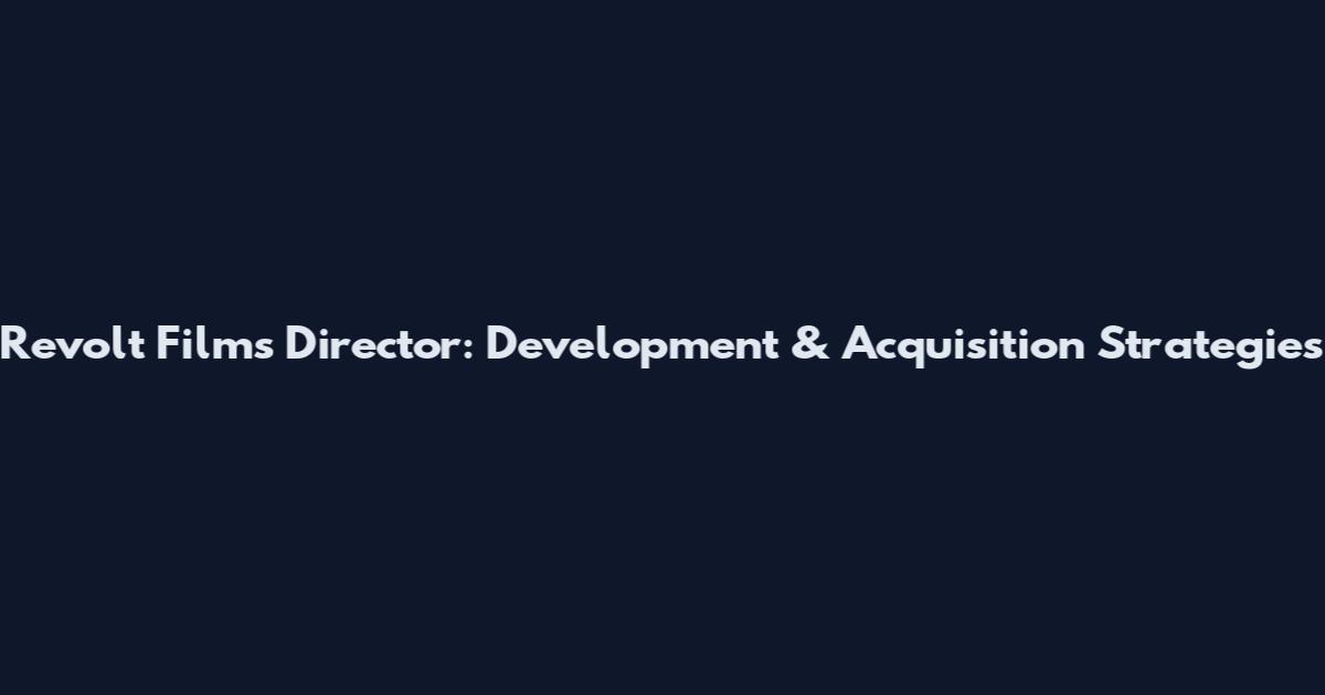 Revolt Films Director: Development & Acquisition Strategies