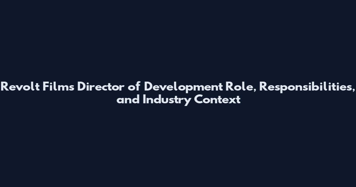 Revolt Films Director of Development Role, Responsibilities, and Industry Context