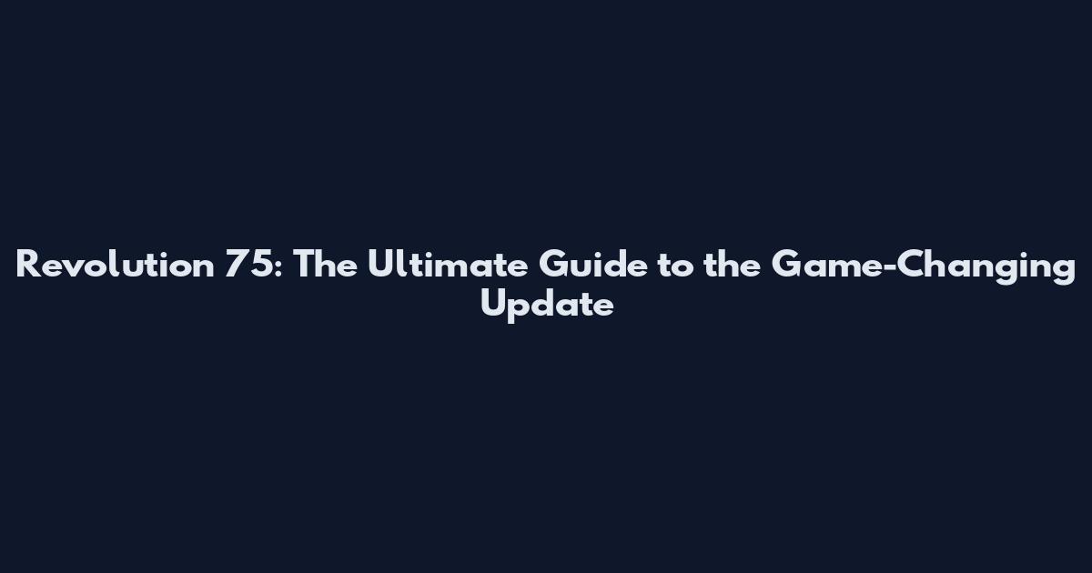 Revolution 75: The Ultimate Guide to the Game-Changing Update